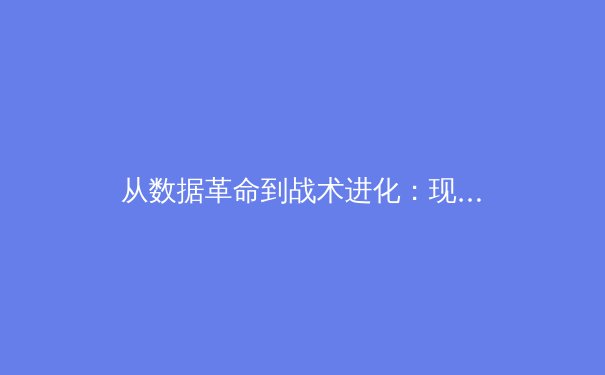 从数据革命到战术进化：现代体育如何被科技重塑竞技本质